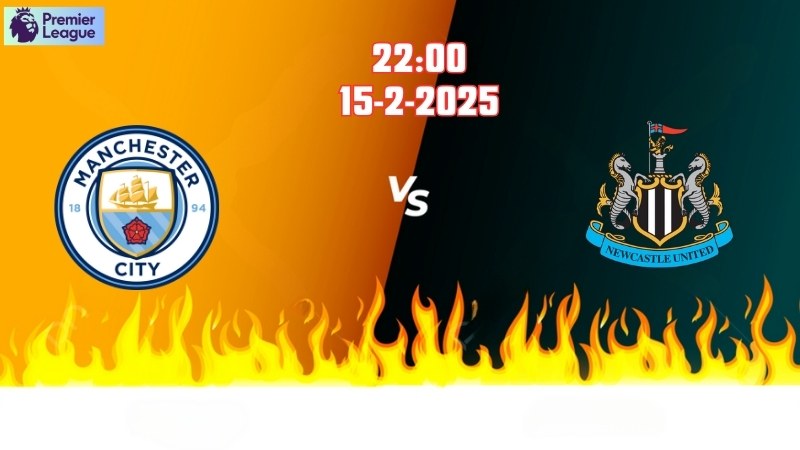 Cuộc đối đầu giữa Man City vs Newcastle 22h00 ngày 15/2: Lợi thế nghiêng về Man City!